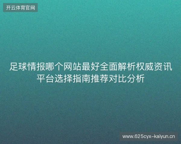 足球情报哪个网站最好全面解析权威资讯平台选择指南推荐对比分析