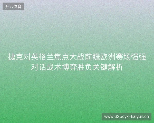 捷克对英格兰焦点大战前瞻欧洲赛场强强对话战术博弈胜负关键解析