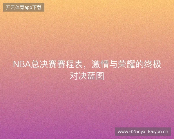 NBA总决赛赛程表，激情与荣耀的终极对决蓝图