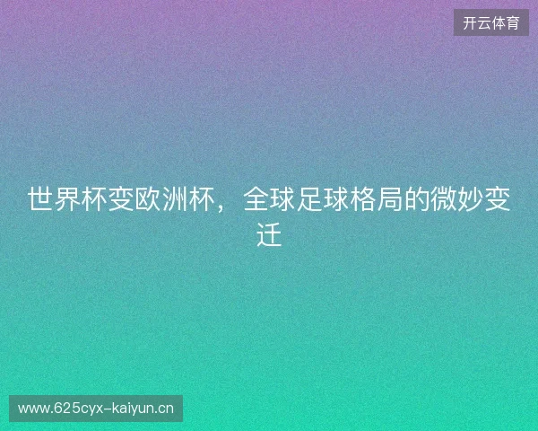 世界杯变欧洲杯，全球足球格局的微妙变迁
