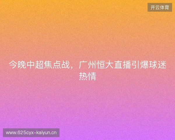 今晚中超焦点战，广州恒大直播引爆球迷热情