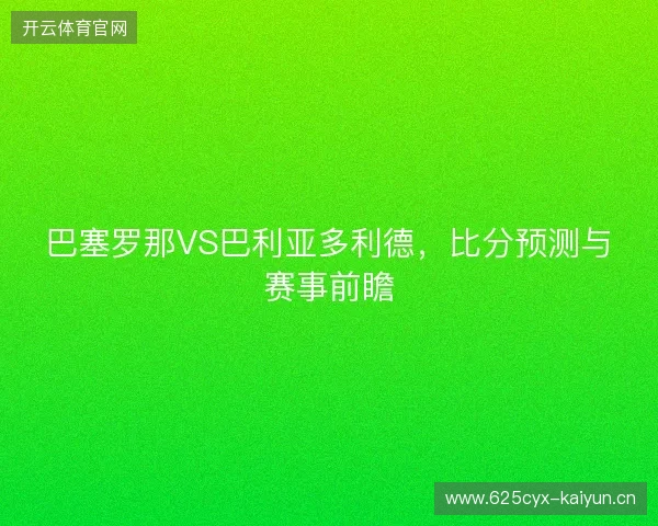 巴塞罗那VS巴利亚多利德，比分预测与赛事前瞻